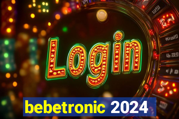 bebetronic 2024